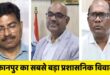 There was a commotion : कानपुर का सबसे बड़ा प्रशासनिक विवाद,सीएमओ के लिए कानपुर से लेकर लखनऊ तक मचा हड़कंप ?