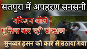 Police is searching for : सतपुरा निवासी मुन्नवर हसन का कथित अपहरण, पुलिस तलाश में जुटी ?