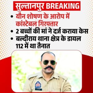 Accusatu arrestatu : सुल्तानपुर में डायल 112 कांस्टेबल पर यौन शोषण का आरोप: महिला ने दर्ज कराया मुकदमा, आरोपी गिरफ्तार और न्यायिक हिरासत में भेजा गया