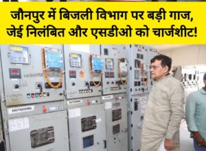 Charge sheet issued to SDO : जौनपुर मड़ियाहूं में बिजली विभाग में लापरवाही, जेई निलंबित और एसडीओ को चार्जशीट