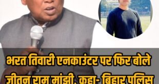 Bihar Police : भरत तिवारी एनकाउंटर पर राजनीतिक बयानबाजी तेज, जीतन राम मांझी ने बिहार पुलिस की कार्रवाई का समर्थन किया