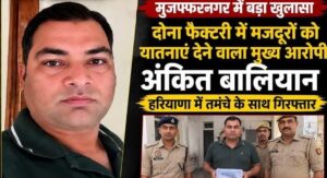 Investigation intensified : मुजफ्फरनगर: डोना फैक्ट्री बंधुआ मजदूरी और हत्या मामले में मुख्य आरोपी अंकित बालियान गिरफ्तार, जांच तेज