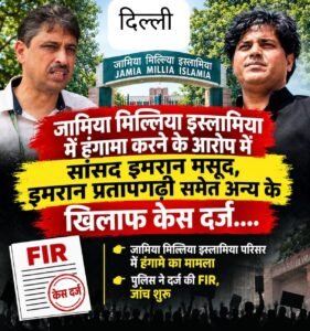 Case registered against : जामिया मिल्लिया इस्लामिया में हंगामे के आरोप में सांसद इमरान मसूद, इमरान प्रतापगढ़ी समेत अन्य के खिलाफ केस दर्ज